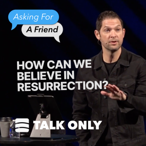 How Can You Believe In Resurrection? – Week 1 of ”Asking For A Friend”