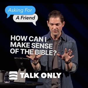 How Can I Make Sense Of The Bible? – Week 2 of ”Asking For A Friend”