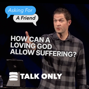 How Can A Loving God Allow Suffering? – Week 3 of ”Asking For A Friend”