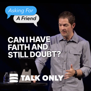 Can I Have Faith And Still Doubt? – Week 4 of ”Asking For A Friend”
