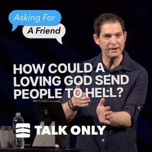 How Could A Loving God Send People To Hell? – Week 6 of ”Asking For A Friend”