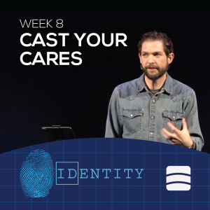 Cast Your Cares | Identity | Week 8