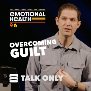 Overcoming Guilt – Week 1 of ”Emotional Health”
