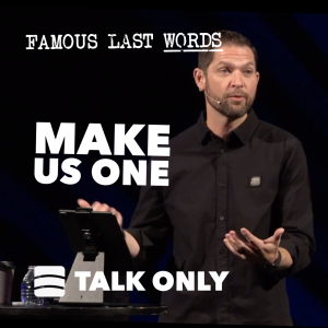 Make Us One – Week 7 of ”Famous Last Words”