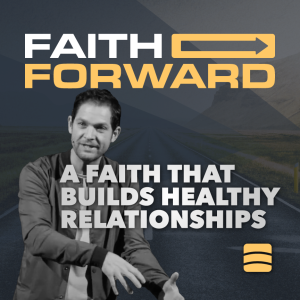 A Faith That Builds Healthy Relationships – Week 3 of ”Faith Forward”