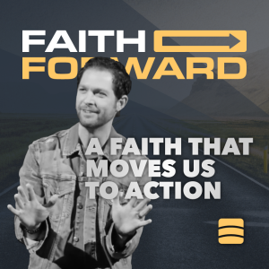 A Faith That Moves Us To Action – Week 4 of ”Faith Forward”