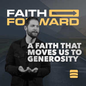 A Faith That Moves Us To Generosity – Week 8 of ”Faith Forward”