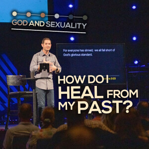 How Do I Heal From My Past? | God And Sexuality