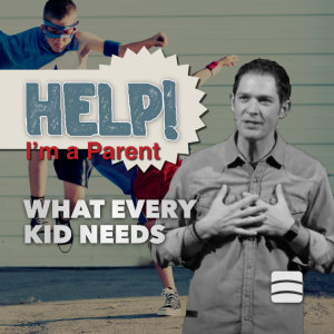 What Every Kid Needs – Week 2 of ”Help! I’m a Parent”