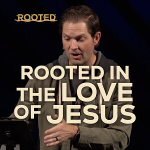 Rooted In The Love Of Jesus | Rooted