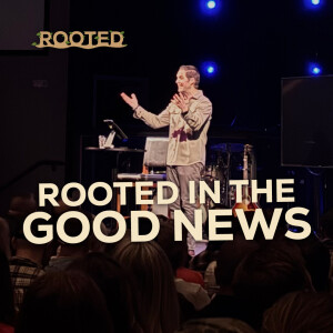 Rooted In The Good News | Rooted