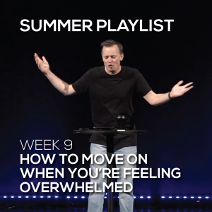 How to Move Forward When You're Feeling Overwhelmed | Summer Playlist | Week 9