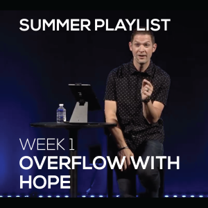 Overflow with Hope | Summer Playlist | Week 1