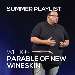 Parable of New Wineskin | Summer Playlist | Week 6