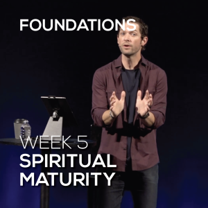 Spiritual Maturity | Foundations | Week 5