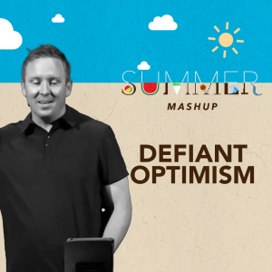 Defiant Optimism – Week 10 of ”Summer Mashup”