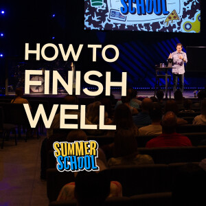 How To Finish Well // Summer School