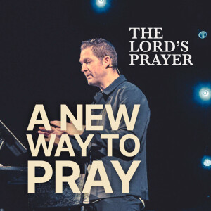 A New Way To Pray | The Lord's Prayer