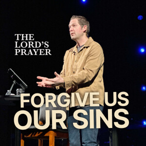 Forgive Us Our Sins | The Lord's Prayer