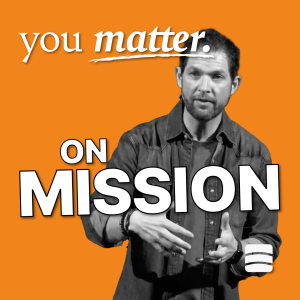 On Mission – Week 1 of ”You Matter”
