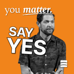 SAY YES – Week 2 of ”You Matter”