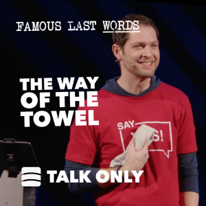 The Way Of The Towel – Week 1 of ”Famous Last Words”
