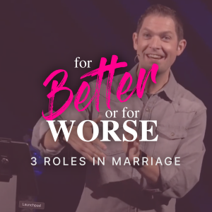 3 Roles of Marriage // For Better Or For Worse