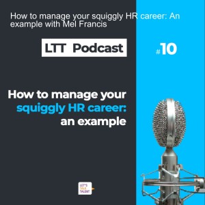 How to manage your squiggly HR career: An example - Let’s Talk Talent Podcast Episode 10 with Mel Francis