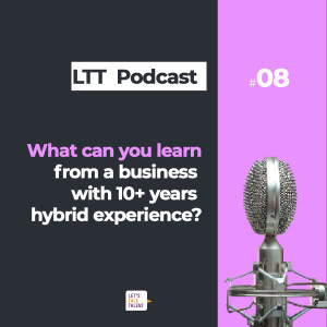 What we can learn from a business with over 10 years experience in Hybrid Working - Let’s Talk Talent Podcast Episode 8