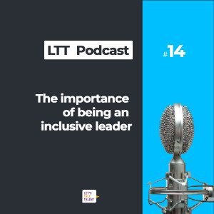 The importance of being an inclusive leader - Lets Talk Talent Podcast Episode 14