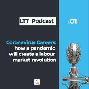 Coronavirus Careers: How a Pandemic will Create a Labour Market Revolution Let’s Talk Talent Podcast Episode 1