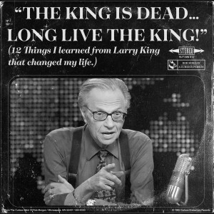 “THE KING IS DEAD… LONG LIVE THE KING!” (12 Things I learned from Larry King that changed my life.)