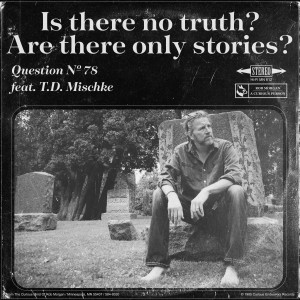 Question № 78 | Is there no truth? Are there only stories? (feat. T.D MISCHKE)