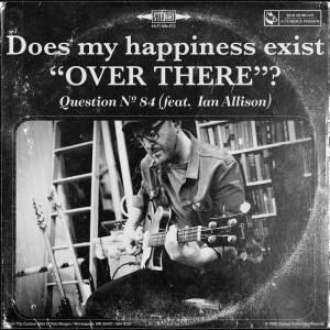 Question № 84 | Does my happiness exist over there? (feat. Ian Allison )
