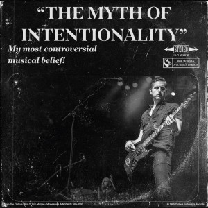 “THE MYTH OF INTENTIONALITY” (My most controversial musical belief!)