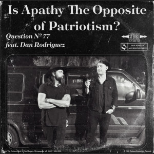Is Apathy The Opposite of Patriotism? (feat. Dan Rodriguez) | Question № 77