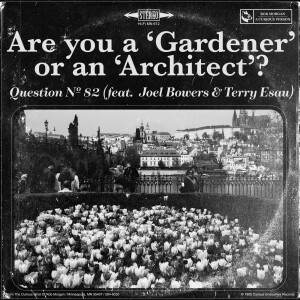 Question № 82 | Are you a ’Gardener’ or an ’Architect’? (feat. Joel Bowers + Terry Esau)