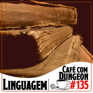 Café com Dungeon #135 - Linguistica e RPG