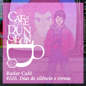 #515 - Radar Café: Dias de Silêncio e Trevas no Perdidos no Play