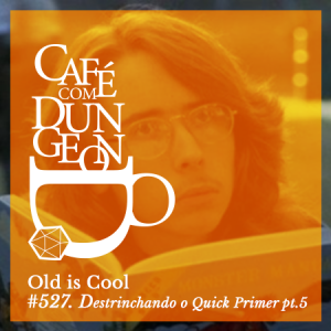 #527 - Old is Cool: Destrinchando o Quick Primer pt.5