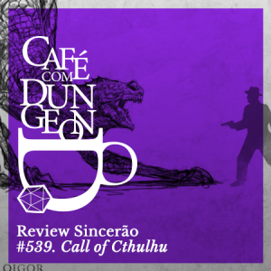#539 - Review Sincerão: Chamado de Cthulhu