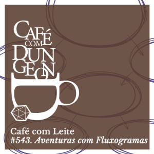 #543 - Café com Leite: Aventuras com Fluxogramas