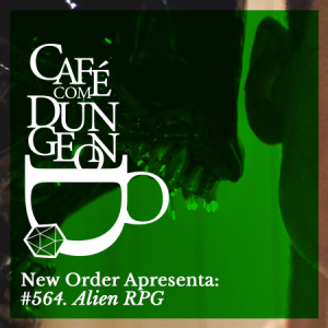 CcD#564 - New Order Apresenta: Alien RPG