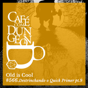 CcD #566 -Old is Cool: Destrinchando o Quick Primer pt.09