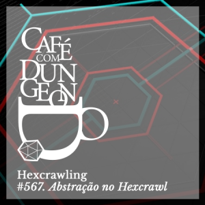 CcD #567 - Hexcrawling: Abstração no Hexcrawl