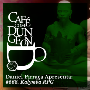 CcD #568 - Daniel Pirraça Apresenta: Kalymba RPG