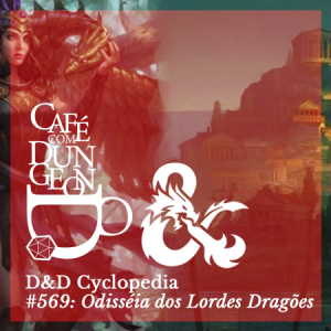 CcD #569 - D&D Cyclopedia: Odisséia dos Lordes Dragões