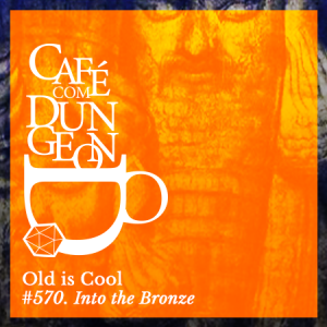 CcD #570: Old is Cool: Into the Bronze