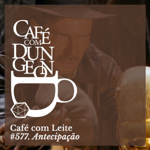 CcD #577 -Café com Leite: Antecipação