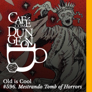 CcD #596 - Old is Cool: Mestrando Tomb of Horrors